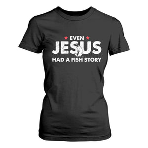 Christian Fishing T Shirt For Women Even Jesus Had A Fish Story Funny Fisherman TS10 Black Print Your Wear