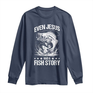 Funny Fishing Long Sleeve Shirt Even Jesus Had A Fish Story Funny Christian Fisherman TS10 Navy Print Your Wear