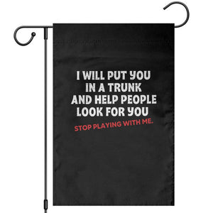 Funny Saying I Will Put You In The Trunk Garden Flag And Help People Look For