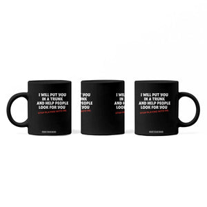 Funny Saying I Will Put You In The Trunk Coffee Mug And Help People Look For