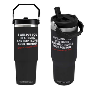 Funny Saying I Will Put You In The Trunk Flip Straw Tumbler And Help People Look For