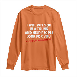 Funny Saying I Will Put You In The Trunk Long Sleeve Shirt And Help People Look For
