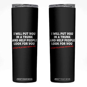 Funny Saying I Will Put You In The Trunk Skinny Tumbler And Help People Look For