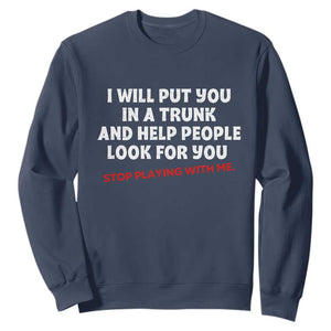 Funny Saying I Will Put You In The Trunk Sweatshirt And Help People Look For