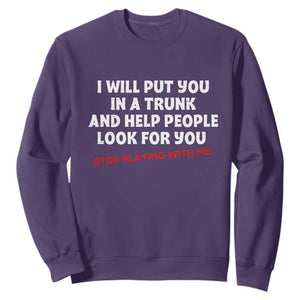Funny Saying I Will Put You In The Trunk Sweatshirt And Help People Look For