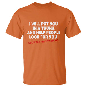 Funny Saying I Will Put You In The Trunk T Shirt And Help People Look For