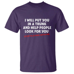 Funny Saying I Will Put You In The Trunk T Shirt And Help People Look For