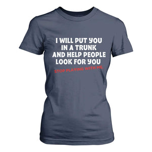 Funny Saying I Will Put You In The Trunk T Shirt For Women And Help People Look For