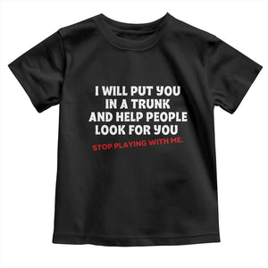 Funny Saying I Will Put You In The Trunk Toddler T Shirt And Help People Look For