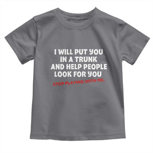 Funny Saying I Will Put You In The Trunk Toddler T Shirt And Help People Look For