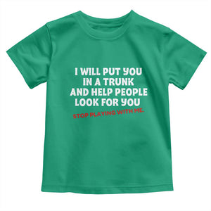 Funny Saying I Will Put You In The Trunk Toddler T Shirt And Help People Look For