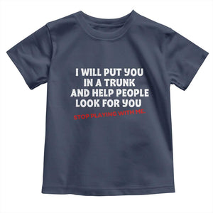 Funny Saying I Will Put You In The Trunk Toddler T Shirt And Help People Look For