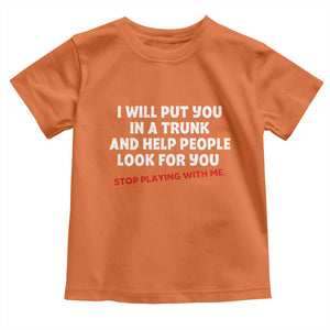 Funny Saying I Will Put You In The Trunk Toddler T Shirt And Help People Look For