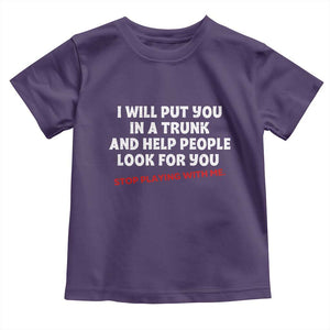 Funny Saying I Will Put You In The Trunk Toddler T Shirt And Help People Look For