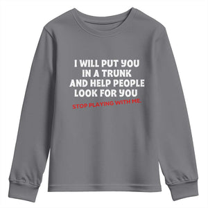 Funny Saying I Will Put You In The Trunk Youth Sweatshirt And Help People Look For