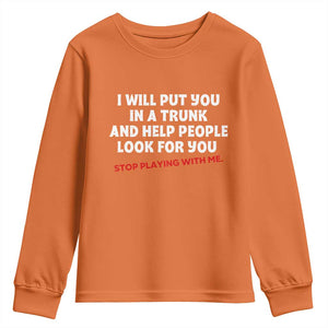Funny Saying I Will Put You In The Trunk Youth Sweatshirt And Help People Look For
