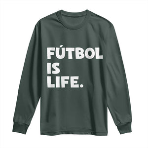 Futbol is Life Long Sleeve Shirt Funny Soccer Gift For Football Players Fans TS10 Dark Forest Green Print Your Wear