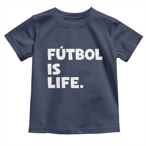 Futbol is Life Toddler T Shirt Funny Soccer Gift For Football Players Fans TS10 Navy Print Your Wear