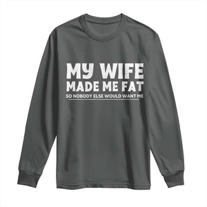 My Wife Made Me Fat Funny Husband Long Sleeve Shirt Sarcastic Saying Humor Joke Fathers Day