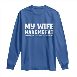 My Wife Made Me Fat Funny Husband Long Sleeve Shirt Sarcastic Saying Humor Joke Fathers Day