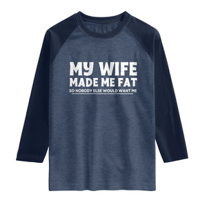 My Wife Made Me Fat Funny Husband Raglan Shirt Sarcastic Saying Humor Joke Fathers Day
