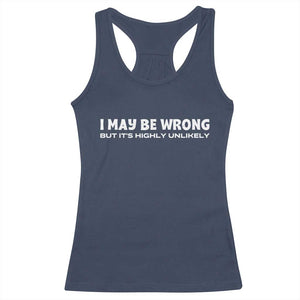 Funny I May Be Wrong But Its Highly Unlikely Racerback Tank Top