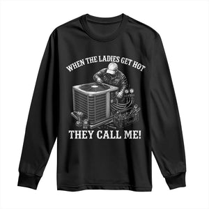 Funny HVAC Technician Graphic Long Sleeve Shirt When The Ladies Get Hot They Call Me
