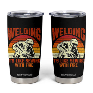 Funny Welder Tumbler Cup Welding It's Like Sewing With Fire Retro Graphic