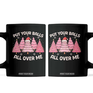 Put Your Balls All Over Me Christmas Coffee Mug Dirty Humor Inappropriate Pink Tree Xmas TS10 Black Print Your Wear