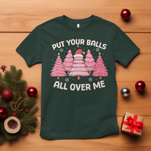 Put Your Balls All Over Me Christmas T Shirt Dirty Humor Inappropriate Pink Tree Xmas TS10 Dark Forest Green Print Your Wear