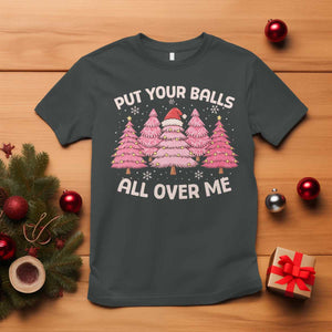 Put Your Balls All Over Me Christmas T Shirt Dirty Humor Inappropriate Pink Tree Xmas TS10 Dark Heather Print Your Wear