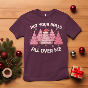 Put Your Balls All Over Me Christmas T Shirt Dirty Humor Inappropriate Pink Tree Xmas TS10 Maroon Print Your Wear
