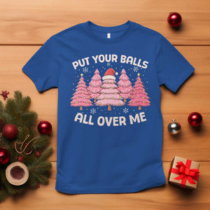 Put Your Balls All Over Me Christmas T Shirt Dirty Humor Inappropriate Pink Tree Xmas TS10 Royal Blue Print Your Wear