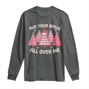 Put Your Balls All Over Me Christmas Long Sleeve Shirt Dirty Humor Inappropriate Pink Tree Xmas TS10 Dark Heather Print Your Wear
