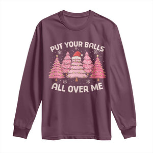 Put Your Balls All Over Me Christmas Long Sleeve Shirt Dirty Humor Inappropriate Pink Tree Xmas TS10 Maroon Print Your Wear