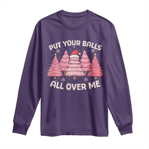 Put Your Balls All Over Me Christmas Long Sleeve Shirt Dirty Humor Inappropriate Pink Tree Xmas TS10 Purple Print Your Wear