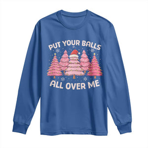 Put Your Balls All Over Me Christmas Long Sleeve Shirt Dirty Humor Inappropriate Pink Tree Xmas TS10 Royal Blue Print Your Wear