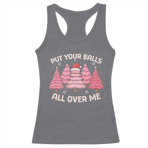 Put Your Balls All Over Me Christmas Racerback Tank Top Dirty Humor Inappropriate Pink Tree Xmas - Print Your Wear