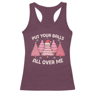 Put Your Balls All Over Me Christmas Racerback Tank Top Dirty Humor Inappropriate Pink Tree Xmas - Print Your Wear