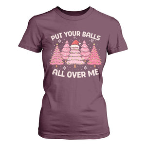 Put Your Balls All Over Me Christmas T Shirt For Women Dirty Humor Inappropriate Pink Tree Xmas - Print Your Wear
