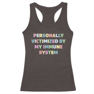 Autoimmune Disease Awereness Racerback Tank Top Personally Victimized By My Immune System TS10 Dark Chocolate Print Your Wear