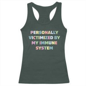 Autoimmune Disease Awereness Racerback Tank Top Personally Victimized By My Immune System TS10 Dark Forest Green Print Your Wear