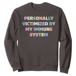 Autoimmune Disease Awereness Sweatshirt Personally Victimized By My Immune System TS10 Dark Chocolate Print Your Wear