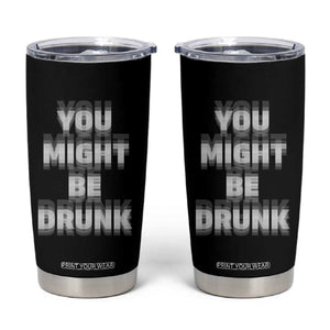 Funny Drinking Tumbler Cup Wine Humor You Might Be Drunk TS10 Black Print Your Wear