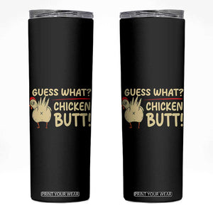 Guess What Chicken Butt Skinny Tumbler Funny Chicken Farmer Farming TS10 Black Print Your Wear