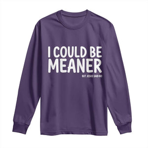 I Could Be Meaner But Jesus Said No Long Sleeve Shirt Funny Christian TS10 Purple Print Your Wear