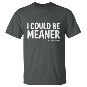 I Could Be Meaner But Jesus Said No T Shirt Funny Christian TS10 Dark Heather Print Your Wear