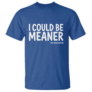 I Could Be Meaner But Jesus Said No T Shirt Funny Christian TS10 Royal Blue Print Your Wear