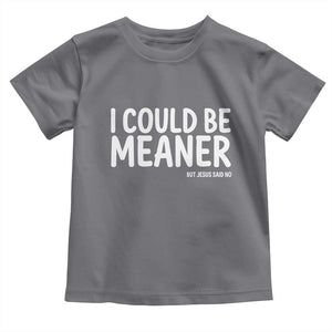 I Could Be Meaner But Jesus Said No Toddler T Shirt Funny Christian TS10 Charcoal Print Your Wear