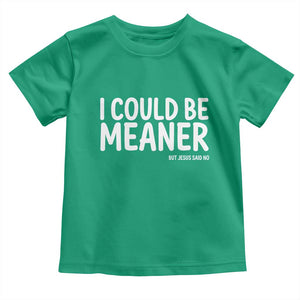 I Could Be Meaner But Jesus Said No Toddler T Shirt Funny Christian TS10 Irish Green Print Your Wear
